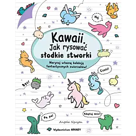 Kawaii. Jak rysować słodkie stworki. Narysuj własną kolekcję fantastycznych zwierzaków!