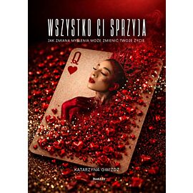 Wszystko Ci sprzyja. Jak zmiana myślenia może zmienić Twoje życie