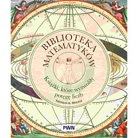 Biblioteka matematyków. Książki, które wyzwoliły potęgę liczb