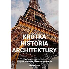 Krótka historia architektury Kieszonkowy przewodnik po stylach, budowlach, elementach i materiałac