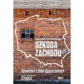 Szkoda Zachodu. Opowieści z Ziem Opuszczonych