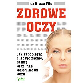 Zdrowe oczy jak zapobiegać i leczyć zaćmę jaskrę oraz inne dolegliwości oczu