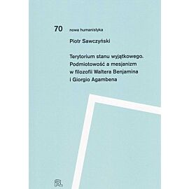 Terytorium stanu wyjątkowego Podmiotowość a mesjanizm w filozofii Waltera Benjamina i Giorgio Agamb