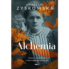 Alchemia. Powieść biograficzna o Marii Skłodowskiej-Curie
