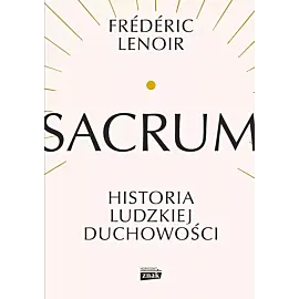 Sacrum. Historia ludzkiej duchowości
