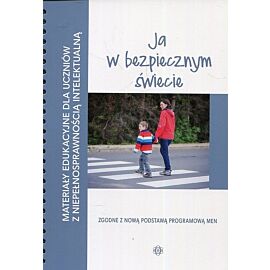 Materiały edukacyjne dla uczniów z niepełnosprawnością intelektualną Ja w bezpiecznym świecie
