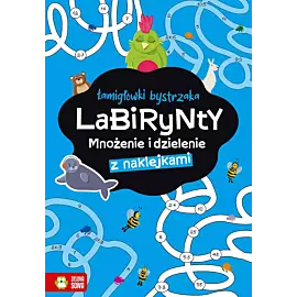 Łamigłówki bystrzaka. Labirynty. Mnożenie i dzielenie