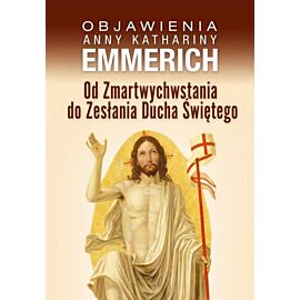 Objawienia anny kathariny emmerich od zmartwychwstania do zesłania ducha świętego