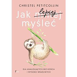 Jak lepiej myśleć dla analizujących bez końca i wysoko wrażliwych