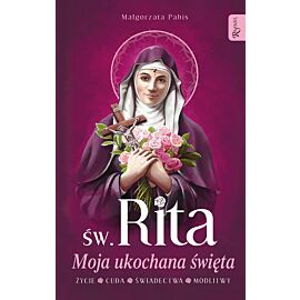 Św. Rita Moja ukochana święta, Życie, Cuda, Świadectwa, Modlitwy