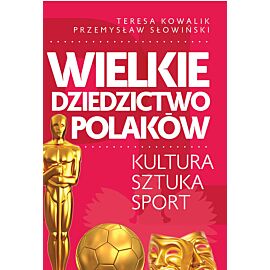 Wielkie dziedzictwo Polaków. Kultura Sztuka Sport
