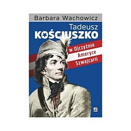 Tadeusz Kościuszko w Ojczyźnie Ameryce Szwajcarii