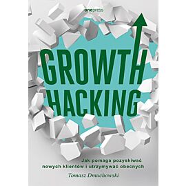 Growth Hacking: Jak pomaga pozyskiwać nowych klientów i utrzymywać obecnych (e-book)