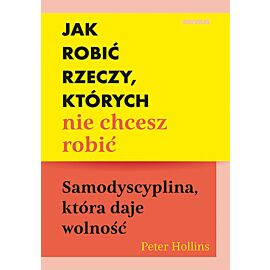 Jak robić rzeczy, których nie chcesz robić. Samodyscyplina, która daje wolność (e-book)