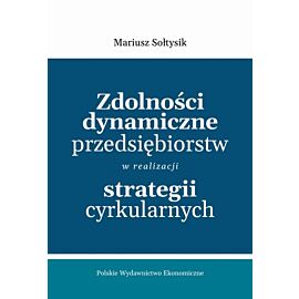 Zdolności dynamiczne przedsiębiorstw w realizacji strategii cyrkularnych
