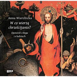 W co wierzą chrześcijanie? Opowieść o Bogu i o ludziach