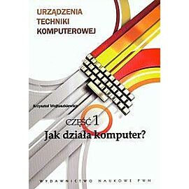 Urządzenia techniki komputerowej. Część 1 jak działa komputer?