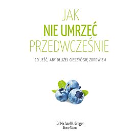 Jak nie umrzeć przedwcześnie. Co jeść, aby dłużej cieszyć się zdrowiem wyd. 2