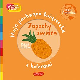Zapachy świata. Akademia mądrego dziecka. Moja pachnąca książeczka z kolorami