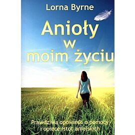Anioły w moim życiu. Prawdziwa opowieść o pomocy i opiece istot anielskich
