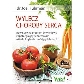 Wylecz choroby serca rewolucyjny program żywieniowy zapobiegający schorzeniom układu krążenia i cofający ich skutki