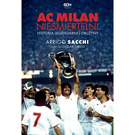 AC Milan. Nieśmiertelni. Historia legendarnej drużyny