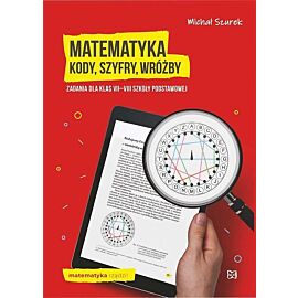 Matematyka. Kody, szyfry, wróżby. Zadania dla klas VII-VIII szkoły podstawowej