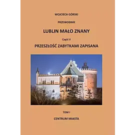 Lublin mało znany. Część 2 Przeszłość zabytkami zapisana