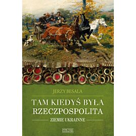 Tam kiedyś była Rzeczpospolita. Ziemie ukrainne (e-book)