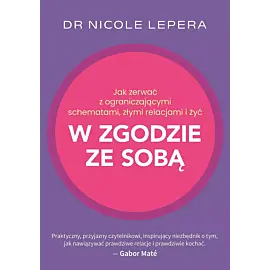 Jak zerwać z ograniczającymi schematami, złymi relacjami i żyć w zgodzie ze sobą
