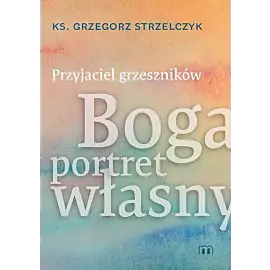 Przyjaciel grzeszników. Boga portret własny