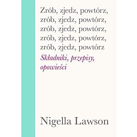 Zrób, zjedz, powtórz. Składniki, przepisy, opowieści