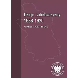 Dzieje Lubelszczyzny 1956-1970. Aspekty polityczne