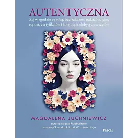 Autentyczna. Jak żyć w zgodzie ze sobą i swoimi wartościami