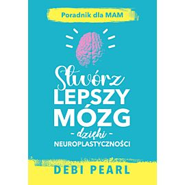 Stwórz lepszy mózg dzięki neuroplastyczności – poradnik dla mam (e-book)