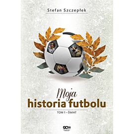 Moja historia futbolu. T. 1. Świat