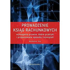 Prowadzenie ksiąg rachunkowych - wymagania prawne, dobre praktyki i proponowane sposoby rozwiązań