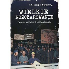 Wielkie rozczarowanie. Geneza rewolucji Solidarności