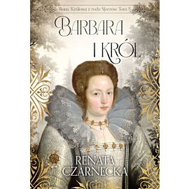 Barbara i król. Bona. Królowa z rodu Sforzów. Tom 5