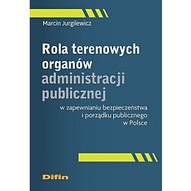Rola terenowych organów administracji publicznej w zapewnianiu bezpieczeństwa i porządku publicznego