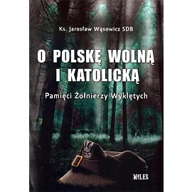 O Polskę wolną i katolicką. Pamięci Żołnierzy Wyklętych