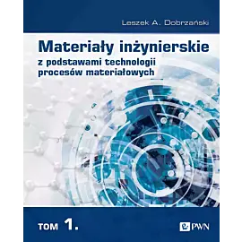 Materiały inżynierskie z podstawami technologii procesów materiałowych. T. 1