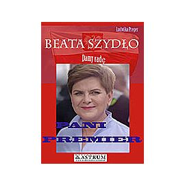 Damy radę. Beata Szydło. Pani Premier