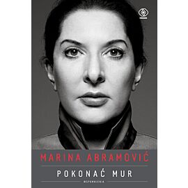 Marina Abramović. Pokonać mur. Wspomnienia