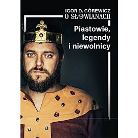 Piastowie, legendy i niewolnicy. O słowianach. Tom 1