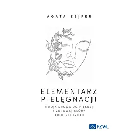 Elementarz pielęgnacji. Twoja droga do pięknej i zdrowej skóry krok po kroku