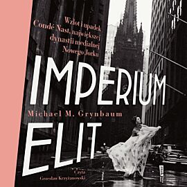 Imperium elit. Wzlot i upadek Condé Nast, największej dynastii medialnej Nowego Jorku (audiobook MP3)