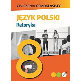 Język polski. Retoryka. Ćwiczenia ósmoklasisty