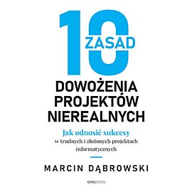 10 zasad dowożenia projektów nierealnych. Jak odnosić sukcesy w trudnych i złożonych projektach informatycznych (e-book)