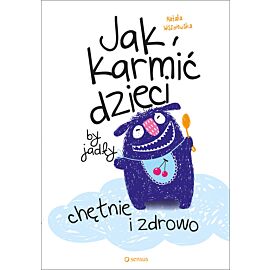 Jak karmić dzieci, by jadły chętnie i zdrowo (e-book)